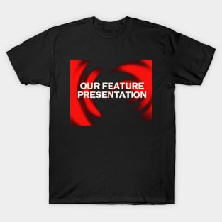 Our Feature Presentation T-Shirt